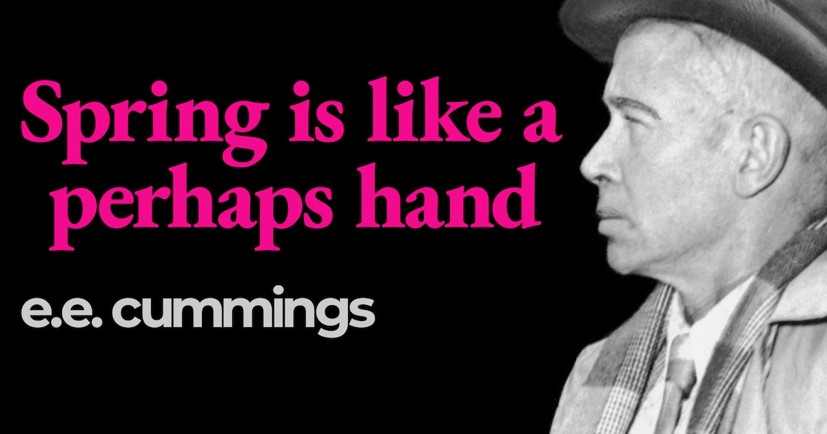 “Spring is like a perhaps hand” by e. e. cummings